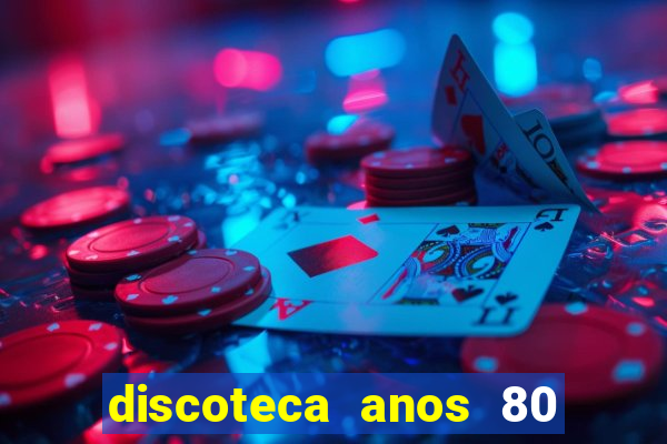 discoteca anos 80 internacional sua